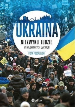 Ukraina Niezwykli ludzie w niezwykłych czasach