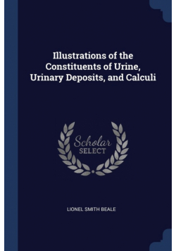Illustrations of the Constituents of Urine, Urinary Deposits, and Calculi
