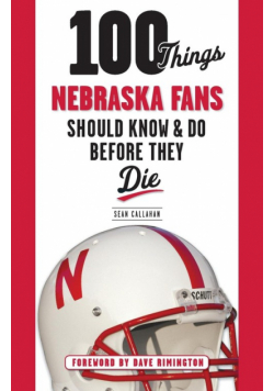 100 Things Nebraska Fans Should Know & Do Before They Die