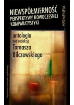 Niewspółmierność Perspektywy nowoczesnej komparatystyki Antologia