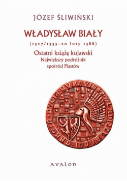 Władysław Biały 1327/1333-20 luty 1388 Ostatni książę kujawski