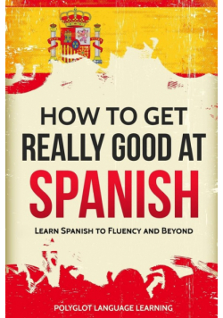 How to Get Really Good at Spanish