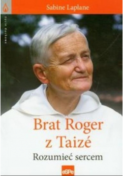 Życie duchowe Brat Roger z Taize Rozumieć sercem