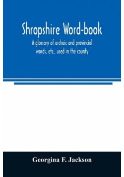 Shropshire word-book, a glossary of archaic and provincial words, etc., used in the county