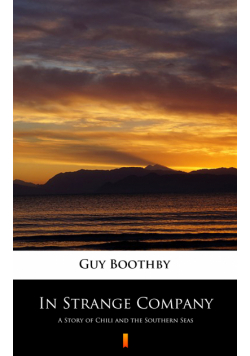 In Strange Company. A Story of Chili and the Southern Seas