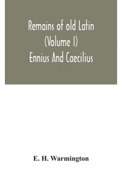 Remains of old Latin (Volume I) Ennius And Caecilius