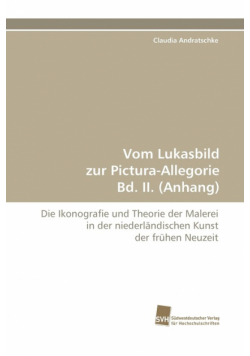 Vom Lukasbild Zur Pictura-Allegorie Bd. II. (Anhang)