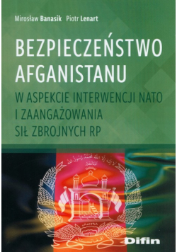 Bezpieczeństwo Afganistanu w aspekcie interwencji NATO i zaangażowania Sił Zbrojnych RP