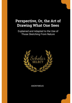 Perspective, Or, the Art of Drawing What One Sees