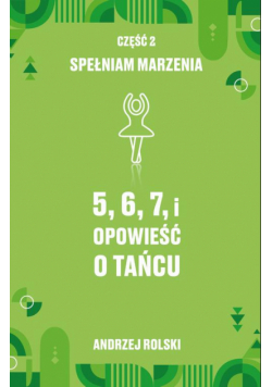 5, 6, 7, i Opowieść o tańcu. Część 2: Spełniam marzenia
