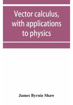 Vector calculus, with applications to physics