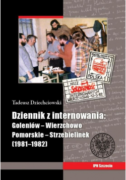 Dziennik z internowania Goleniów Wierzchowo Pomorskie-Strzebielinek 1981 1982