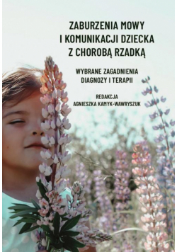 Zaburzenia mowy i komunikacji dziecka z chorobą rzadką. Wybrane zagadnienia diagnozy i terapii