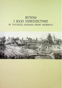 Bytom i jego dziedzictwo w 750 lecie nadania praw miejskich