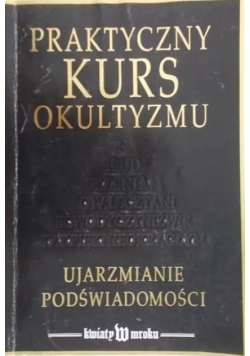 Praktyczny kurs okultyzmu Ujarzmianie podświadomości