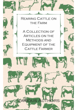 Rearing Cattle on the Farm - A Collection of Articles on the Methods and Equipment of the Cattle Farmer