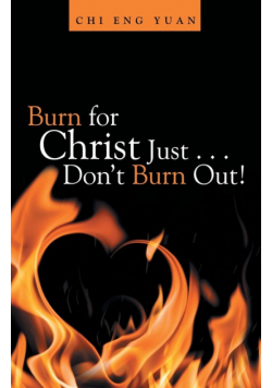 Burn for Christ Just . . . Don't Burn Out!