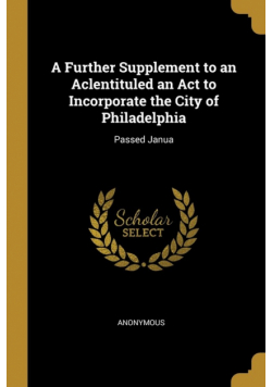 A Further Supplement to an Aclentituled an Act to Incorporate the City of Philadelphia