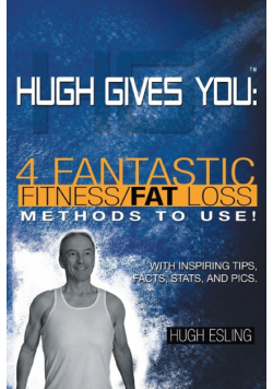 Hugh Gives You (TM) 4 Fantastic Fitness/Fat Loss Methods To Use!