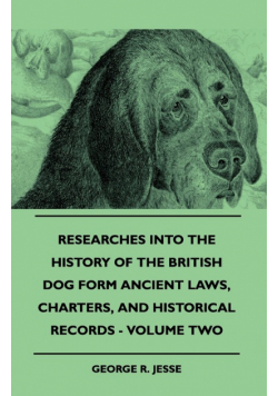 Researches Into The History Of The British Dog Form Ancient Laws, Charters, And Historical Records - Volume Two