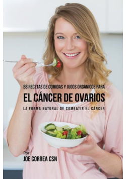 88 Recetas de Comidas y Jugos Orgánicos Para El Cáncer de Ovarios