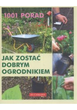 1001 porad Jak zostać dobrym ogrodnikiem