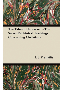 The Talmud Unmasked - The Secret Rabbinical Teachings Concerning Christians