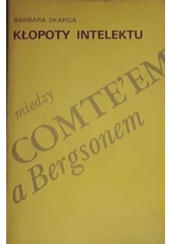 Kłopoty intelektu między Comte ' em a Bergsonem
