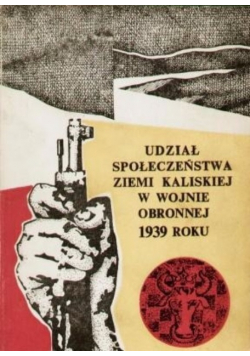 Udział społeczeństwa ziemi kaliskiej w wojnie obronnej 1939 roku