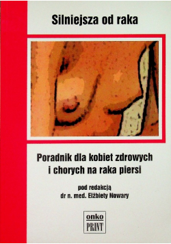 Silniejsza od raka Poradnik dla kobiet zdrowych i chorych na raka piersi