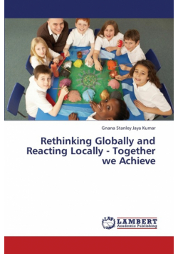 Rethinking Globally and Reacting Locally - Together We Achieve