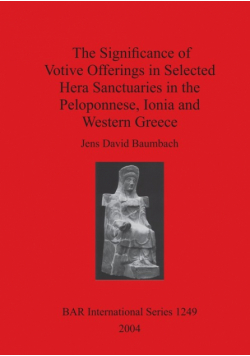 The Significance of Votive Offerings in Selected Hera Sanctuaries in the Peloponnese, Ionia and Western Greece