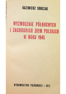 Wyzwolenie północnych i zachodnich ziem polskich w roku 1945