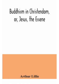 Buddhism in Christendom, or, Jesus, the Essene