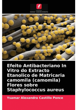Efeito Antibacteriano In Vitro do Extracto Etanolico de Matricaria camomila (camomila) Flores sobre Staphylococcus aureus