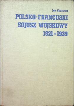 Ciałowicz Jan - Polsko-francuski sojusz wojskowy 1921-1939
