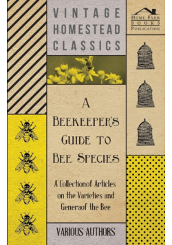 A Beekeeper's Guide to Bee Species - A Collection of Articles on the Varieties and Genera of the Bee