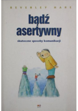 Bądź asertywny Skuteczne sposoby komunikacji