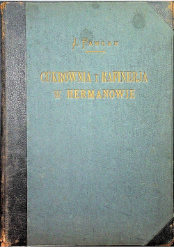 Cukrownia i rafinerja w Hermanowie 1838 - 1858 Studjum historji cukrownictwa 1930 r