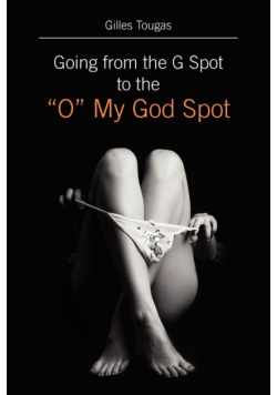 Going from the G Spot to the "O" My God Spot