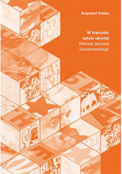 W kierunku sztuki ukrytej. Historia Janusza Kaczorowskiego