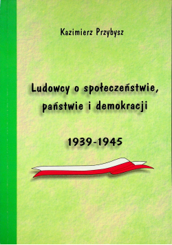 Ludowcy o społeczeństwie państwie i demokracji 1939-1945