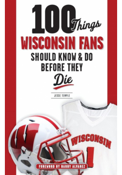 100 Things Wisconsin Fans Should Know & Do Before They Die