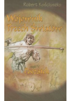 Wojownik Trzech Światów Część V Początek