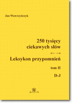 250 tysięcy ciekawych słów. Leksykon przypomnień. Tom 2 (D-J)
