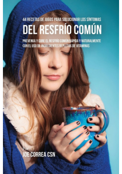 44 Recetas de Jugos Para Solucionar los Síntomas Del Resfrío Común