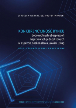 Konkurencyjność rynku dobrowolnych ubezpieczeń majątkowych jednostkowych w aspekcie doskonalenia jakości usług. Ujęcie teoretyczne i praktyczne