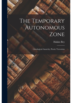 The Temporary Autonomous Zone; Ontological Anarchy; Poetic Terrorism