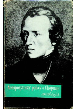 Kompozytorzy polscy o Chopinie antologia