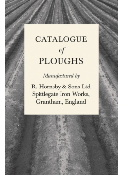 Catalogue of Ploughs Manufactured by R. Hornsby & Sons Ltd - Spittlegate Iron Works, Grantham, England